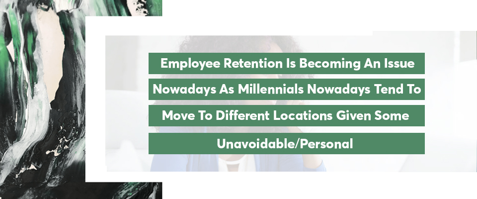 employee retention is becoming an issue nowadays as millennials nowadays tend